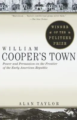 Cover of William Cooper's Town: Power and Persuasion on the Frontier of the Early American Republic by Alan Taylor