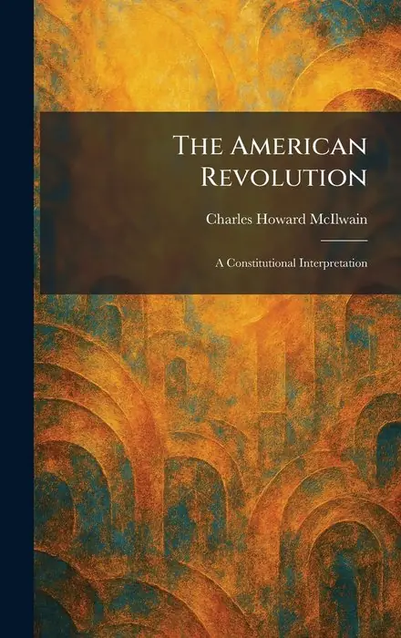 Cover of The American Revolution: A Constitutional Interpretation by Charles Howard McIlwain