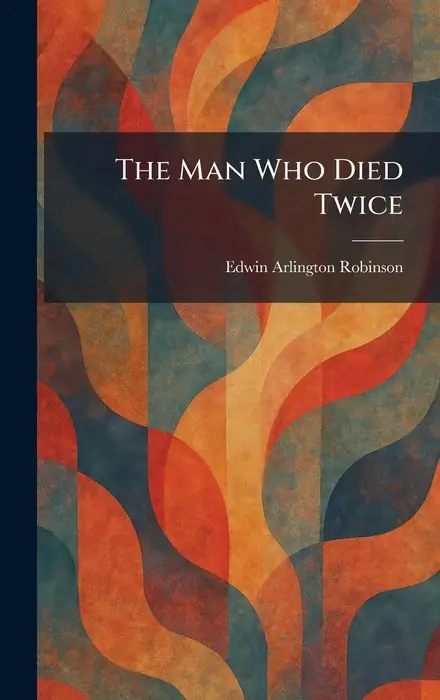 Cover of The Man Who Died Twice by Edwin Arlington Robinson